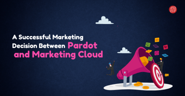 Pardot vs. Marketing Cloud: A Right Choice For Marketing Success